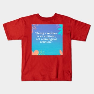 Being a mother is an attitude, not a biological relation Kids T-Shirt